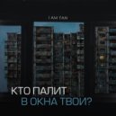 I AM YAN - Кто палит в окна твои? ()