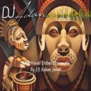 DJ Adam Jundi - Afro Vocal Tribal House