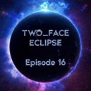 TWO_FACE - ECLIPSE (Episode 16)