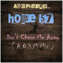 House  57 - Don't Chase Me Away