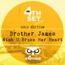 Brother James - Wish U Broke Her Heart