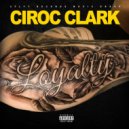 Ciroc Clark - Loyalty ()