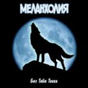 Меланхолия - Без Тебя