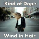 Kind Of Dope - Wind in the Hair