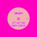Swanky - Let\'s Get This Party Started (Original Mix)