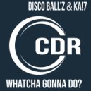 Disco Ball\'z & KA!7 - Whatcha Gonna Do? (Original Mix)