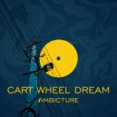 Ambicture - Cart Wheel Dream ()
