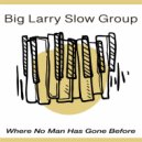Big Larry Slow Group - Where No Man Has Gone Before ()