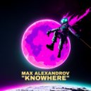 MAX ALEXANDROV - Knowhere ()