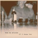 Bob On Blonde - If I Know You ()