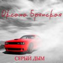 Оксана Брянская - Серый дым ()