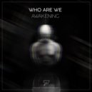 Who Are We - Awakening