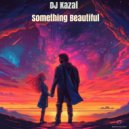 DJ Kazal - Something Beautiful