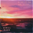 Kirill Dark - Give It to Me, Vita... (Original Mix)