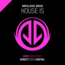 Impulsive Drive - House Is ()
