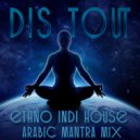 Dis Tout - Ethno Indi house arabic mantra mix ()