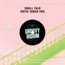 Small Talk - Gotta Touch You
