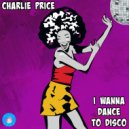 Charlie Price - I Wanna Dance To Disco (Original Mix)