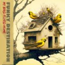 Funky Destination - My Bird Flyed Home (Original Mix)