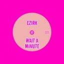Ezirk - Wait A Minute
