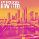 Ray Dickerson - How I Feel