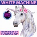 White Machine - From Break-Up To Make-Up (Extended Vocal Mix)