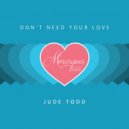 Jude Todd & Monarques - Don\'t Need Your Love (Monarques Remix)