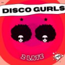 Disco Gurls - 2 Late