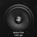Anton Fish - Let`s go ()