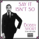 Bobby Short - Say It Isn\'t So (Live)