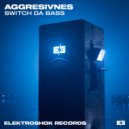 Aggresivnes - Switch Da Bass