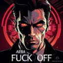 ARBA - FUCK OFF (Original Mix)