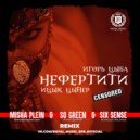 Ицык Цыпер feat. Игорь цыба - Нефертити (Misha Plein & So Green & Six Sence Censored Remix)