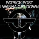 Patrick Post - I Wanna Get Down (Original Mix)