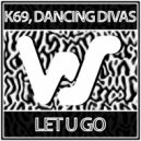 K69, Dancing Divas - Let U Go (Radio Mix)