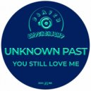 Unknown Past - You Still Love Me