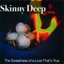 Skinny Deep - The Sweetness of a Love That\'s True ()