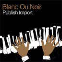 Blanc Ou Noir - Publish Import ()