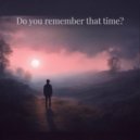 Look at the sky and you will hear our voices - Do you remember that time? ()