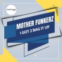 Mother Funkerz - I Got 2 Bag It Up