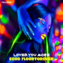 Echo Floortorcher - Loved You More (Original Mix)
