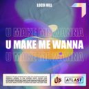 Loco Hill - U Make Me Wanna (Original Mix)