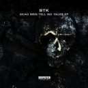 BTK - Dead Men Tell No Tales