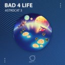 Bad 4 Life - Astrocat 3