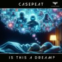 Casepeat - Is This a Dream?
