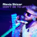 Alexis Skizar - Don’t Be To Upset