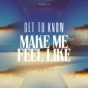 Get To Know - Make Me Feel Like