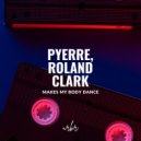 Pyerre & Roland Clark - Makes My Body Dance (Extended Mix)