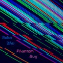 Robo Zhu - Phantom Bug ()