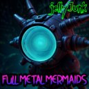 jellyJunk - Full Metal Mermaids ()